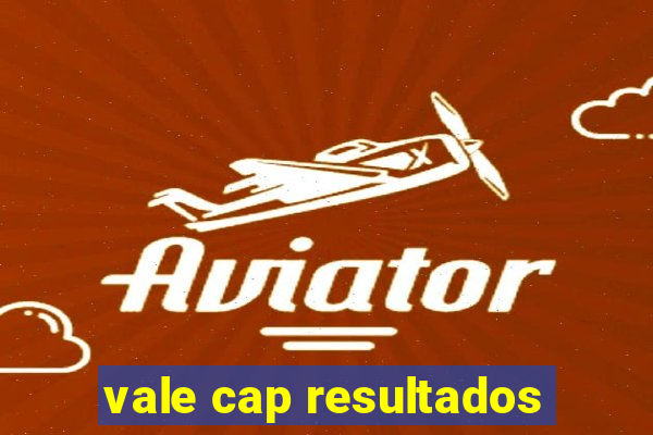 vale cap resultados